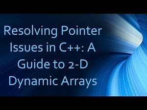 Resolving Pointer Issues in C+ + : A Guide to 2-D Dynamic Arrays