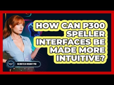 How Can P300 Speller Interfaces Be Made More Intuitive? - Neurotech Insight Pro