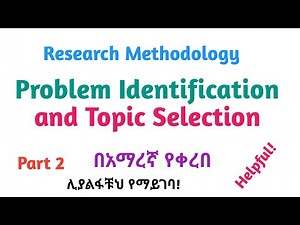 Research Methodology: Problem Identification and Topic Selection, Part 2, Amharic Speech Video