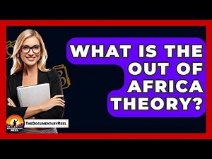 What Is The Out Of Africa Theory? - The Documentary Reel