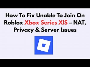 How To Fix Unable To Join On Roblox Xbox Series X|S – NAT, Privacy & Server Issues