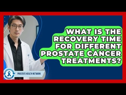 What Is the Recovery Time for Different Prostate Cancer Treatments? - Prostate Health Network