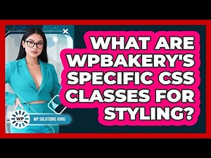 What Are WPBakery's Specific CSS Classes For Styling? - WP Solutions Guru