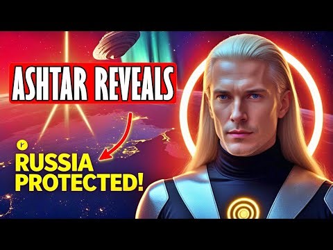 IS RUSSIA UNDER GALACTIC PROTECTION? THE TRUTH REVEALED BY ASHTAR!