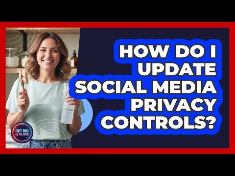 How Do I Update Social Media Privacy Controls?