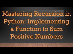 Mastering Recursion in Python: Implementing a Function to Sum Positive Numbers