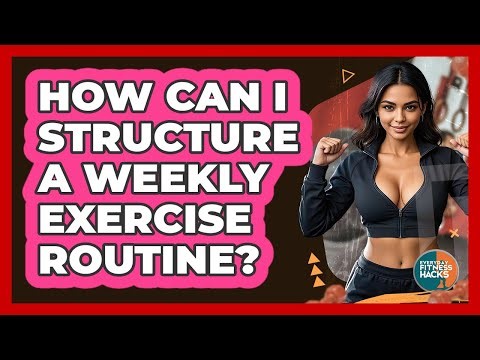 How Can I Structure A Weekly Exercise Routine?