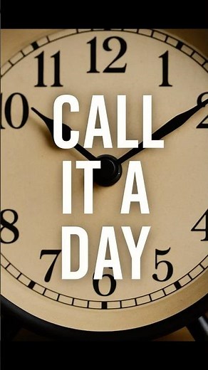 The Meaning of “Call It a Day” – Knowing When to Stop