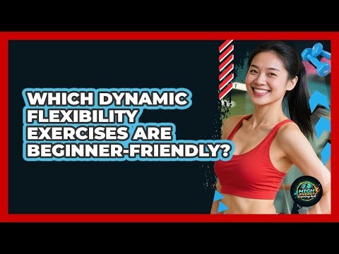 Which Dynamic Flexibility Exercises Are Beginner-Friendly?