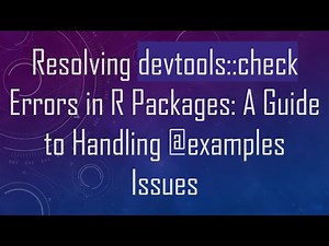 Resolving devtools::check Errors in R Packages: A Guide to Handling @ examples Issues