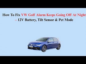 How To Fix VW Golf Alarm Keeps Going Off At Night – 12V Battery, Tilt Sensor & Pet Mode