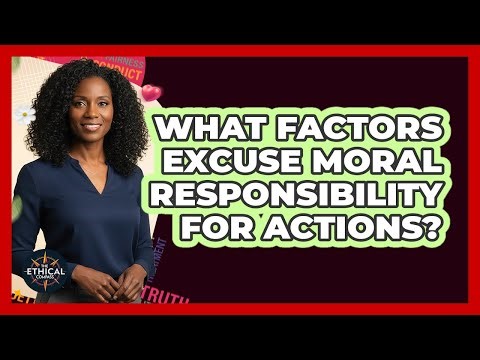 What Factors Excuse Moral Responsibility For Actions?