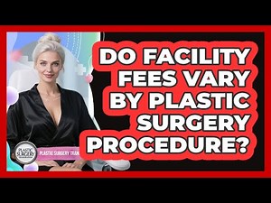 Do Facility Fees Vary By Plastic Surgery Procedure?