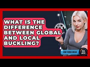 What Is The Difference Between Global And Local Buckling? - How Things Break