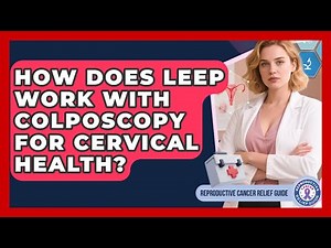 How Does LEEP Work With Colposcopy For Cervical Health? | Reproductive Cancer Relief Guide News