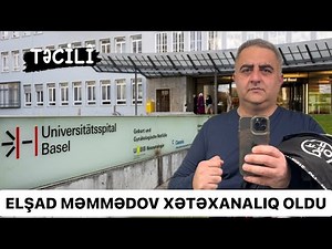 TƏCİLİ: ELŞAD MƏMMƏDOV XƏSTƏXANALIQ OLDU