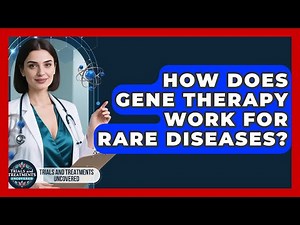 How Does Gene Therapy Work For Rare Diseases? - Trials and Treatments Uncovered