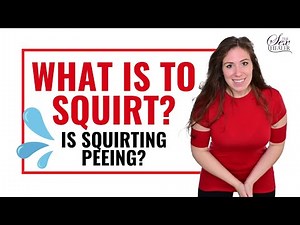 What Is To Squirt - Is Squirting Peeing?