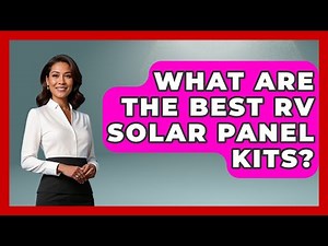 What Are The Best RV Solar Panel Kits? - Exploring Campgrounds