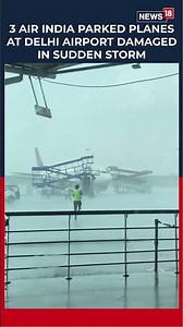 Strong Winds in Delhi Damage Air India Planes at IGI Airport | Aircraft Sent for Inspection | N18S