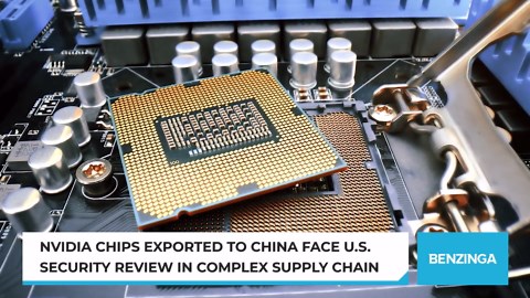 Nvidia chips exported to China face US security review in complex supply chain