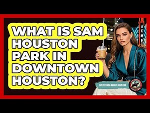 What Is Sam Houston Park In Downtown Houston?