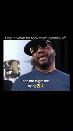 I lost it when he took them glasses off