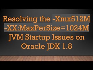 Resolving the -Xmx512M -XX:MaxPerSize=1024M JVM Startup Issues on Oracle JDK 1.8