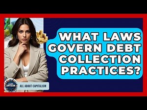 What Laws Govern Debt Collection Practices? - All About Capitalism