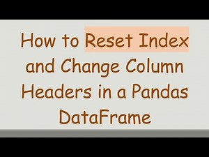 How to Reset Index and Change Column Headers in a Pandas DataFrame