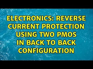 Electronics: Reverse Current Protection using two PMOS in back to back configuration