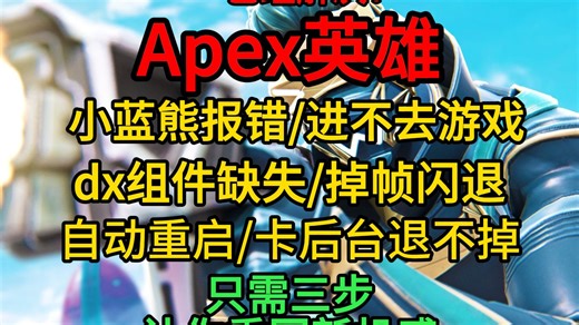 已经解决！Apex英雄小蓝熊报错/进不去游戏，dx组件缺失/掉帧闪退，自动重启/卡后台退不掉，只需三步，让你重回新机感！