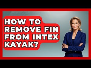 How To Remove Fin From Intex Kayak? - Water Sports Haven