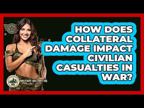 How Does Collateral Damage Impact Civilian Casualties In War? - Military History HQ