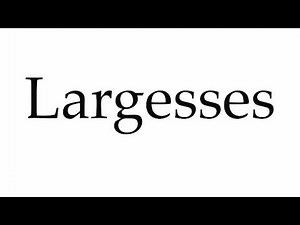 How to Pronounce Largesses