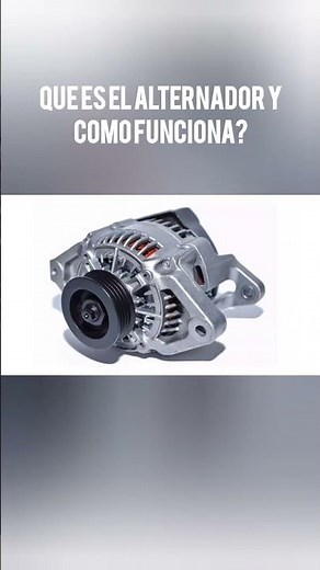 ¿Que es el alternador y como funciona?.
