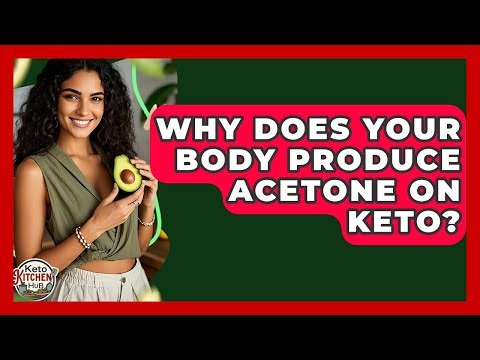 Why Does Your Body Produce Acetone On Keto? - Keto Kitchen HQ