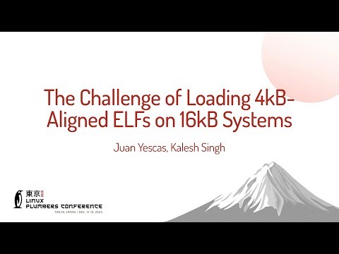 The Challenge of Loading 4kB-Aligned ELFs on 16kB Systems - Juan Yescas, Kalesh Singh