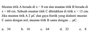 Muatan titik A berada di x = 0 cm dan muatan titik B bera...