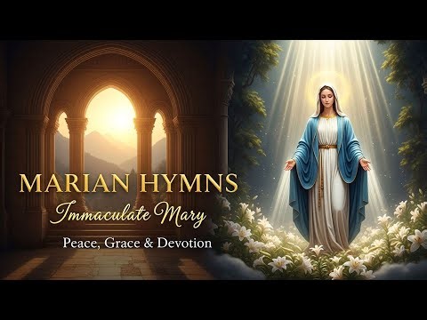 Immaculate Mary – Marian Hymns – Songs of Peace, Grace & Devotion
