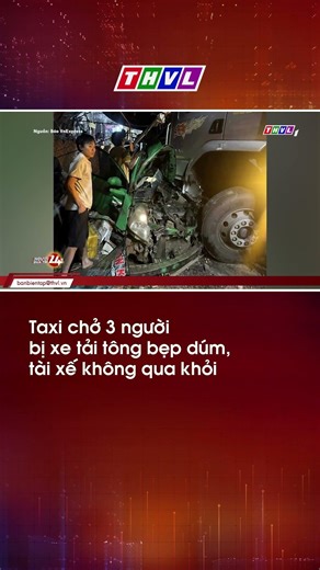 Taxi chở 3 người bị xe tải tông bẹp dúm, tài xế không qua khỏi