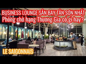 Phòng chờ hạng thương gia Le Saigonnais Sân bay Tân Sơn Nhất có gì hay? || Nick Nguyen
