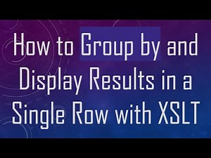 How to Group by and Display Results in a Single Row with XSLT