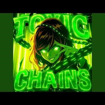 Toxic Chains (Sped Up)