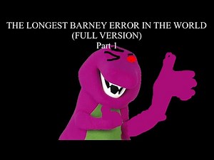 The Longest Barney Error In The World (FULL VERSION) Part 1