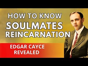 Edgar Cayce Reveals How To Know Soulmates And Reincarnation If You’ve Lived Before
