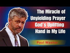 Through Persistent Prayer, God’s Uplifting Power Changed My Life - Paul Washer Message
