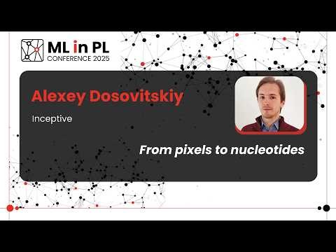 Alexey Dosovitskiy - From pixels to nucleotides | ML in PL 2025