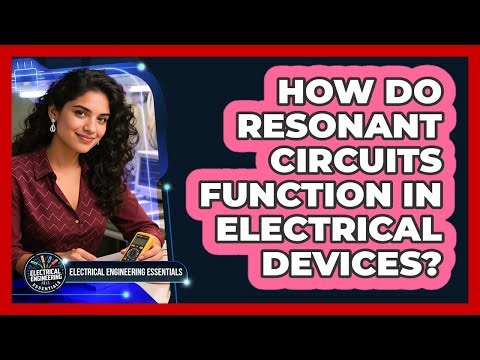 How Do Resonant Circuits Function In Electrical Devices?