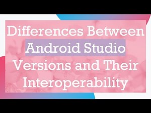 Differences Between Android Studio Versions and Their Interoperability